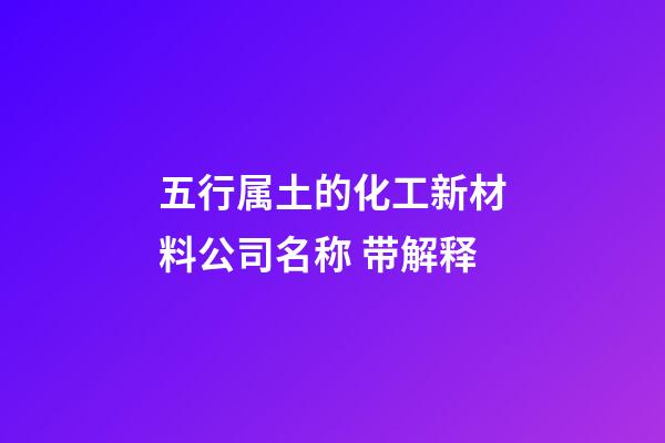 五行属土的化工新材料公司名称 带解释-第1张-公司起名-玄机派